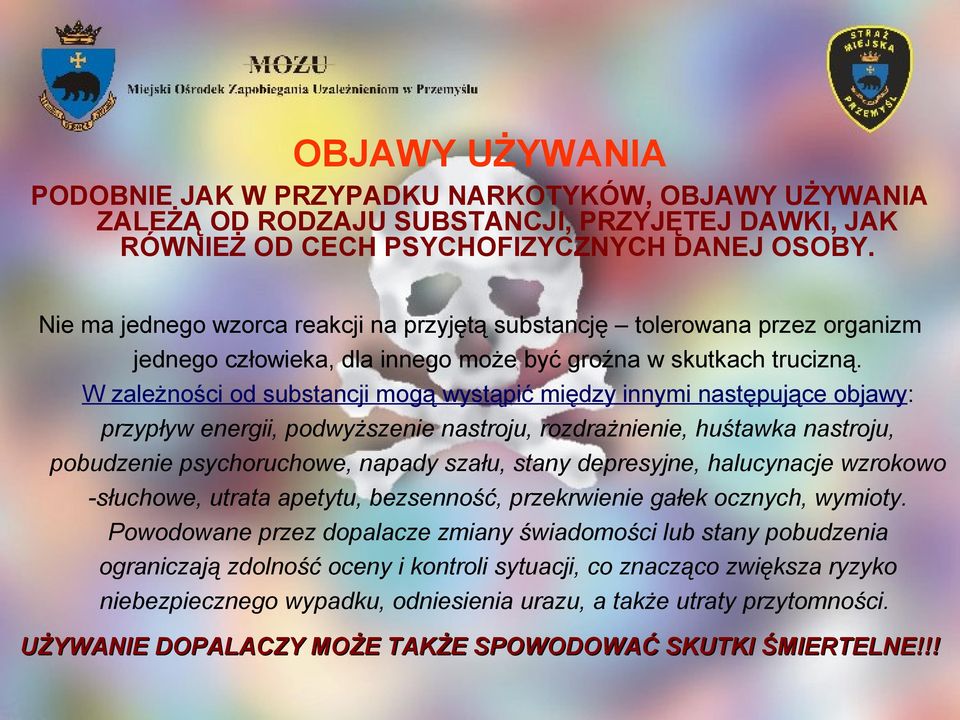 W zależności od substancji mogą wystąpić między innymi następujące objawy: przypływ energii, podwyższenie nastroju, rozdrażnienie, huśtawka nastroju, pobudzenie psychoruchowe, napady szału, stany
