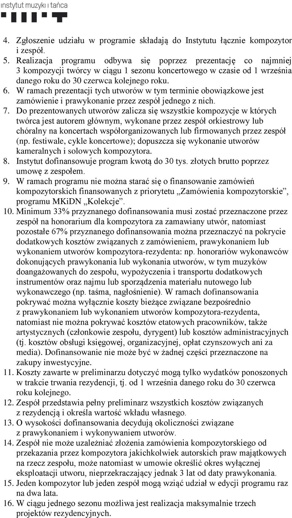 W ramach prezentacji tych utworów w tym terminie obowiązkowe jest zamówienie i prawykonanie przez zespół jednego z nich. 7.