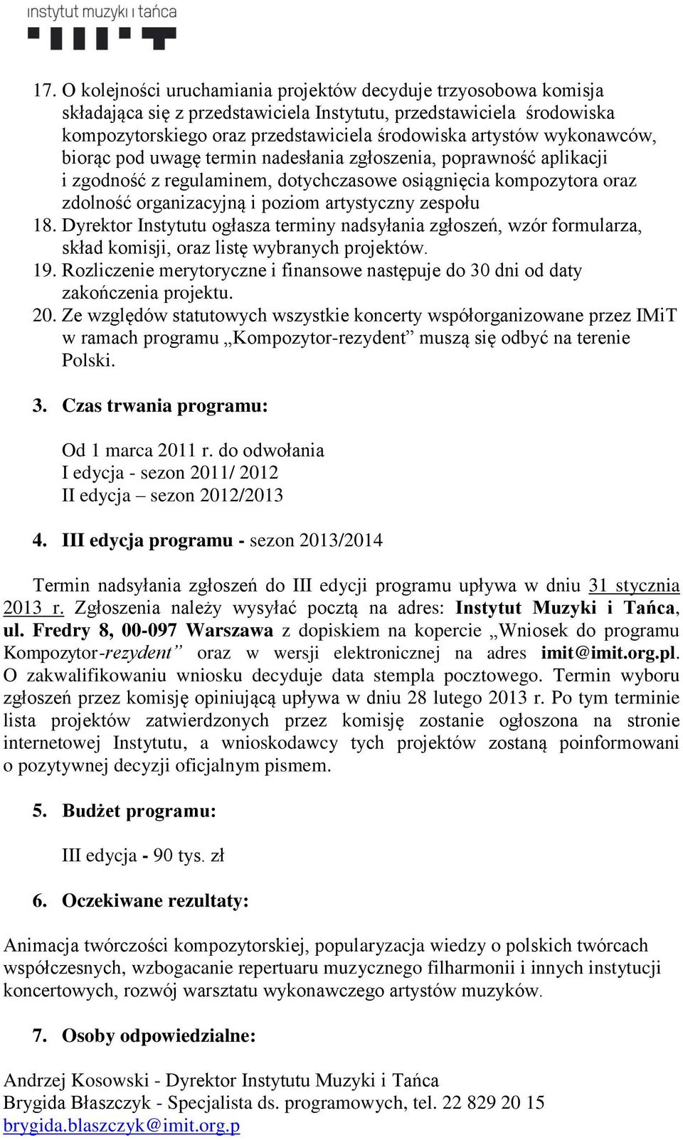 zespołu 18. Dyrektor Instytutu ogłasza terminy nadsyłania zgłoszeń, wzór formularza, skład komisji, oraz listę wybranych projektów. 19.