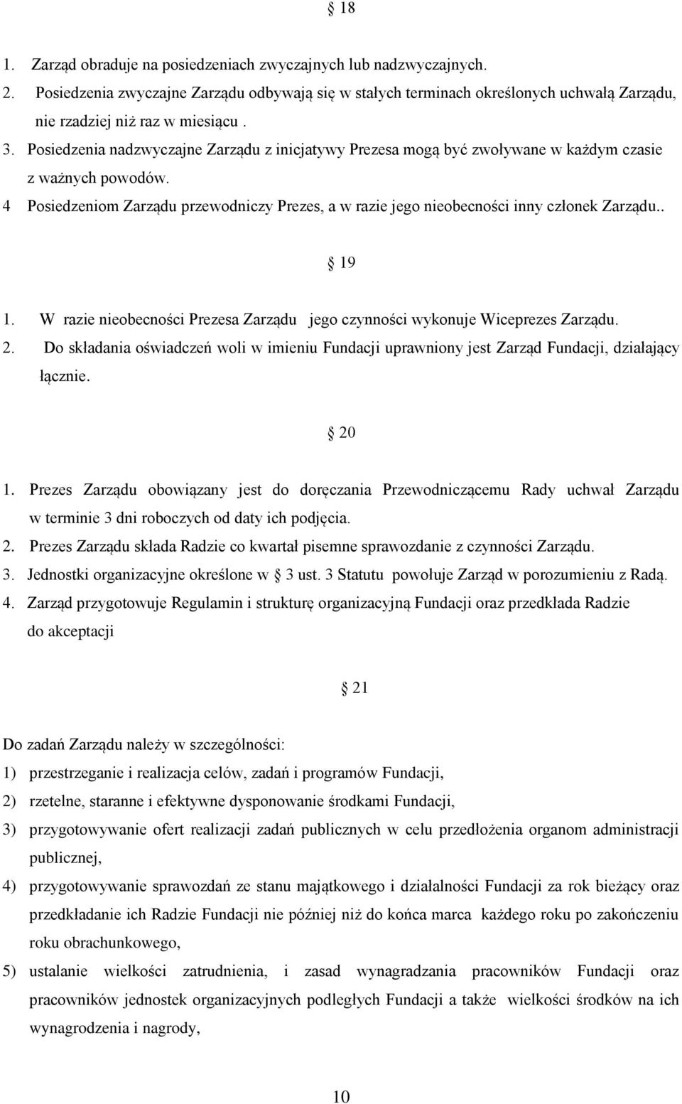 4 Posiedzeniom Zarządu przewodniczy Prezes, a w razie jego nieobecności inny członek Zarządu.. 19 1. W razie nieobecności Prezesa Zarządu jego czynności wykonuje Wiceprezes Zarządu. 2.