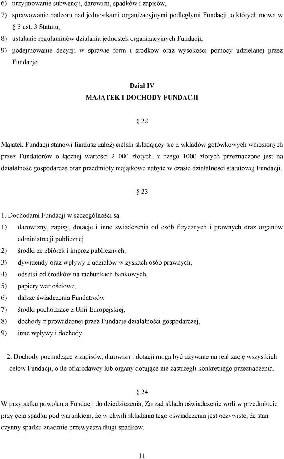 Dział IV MAJĄTEK I DOCHODY FUNDACJI 22 Majątek Fundacji stanowi fundusz założycielski składający się z wkładów gotówkowych wniesionych przez Fundatorów o łącznej wartości 2 000 złotych, z czego 1000
