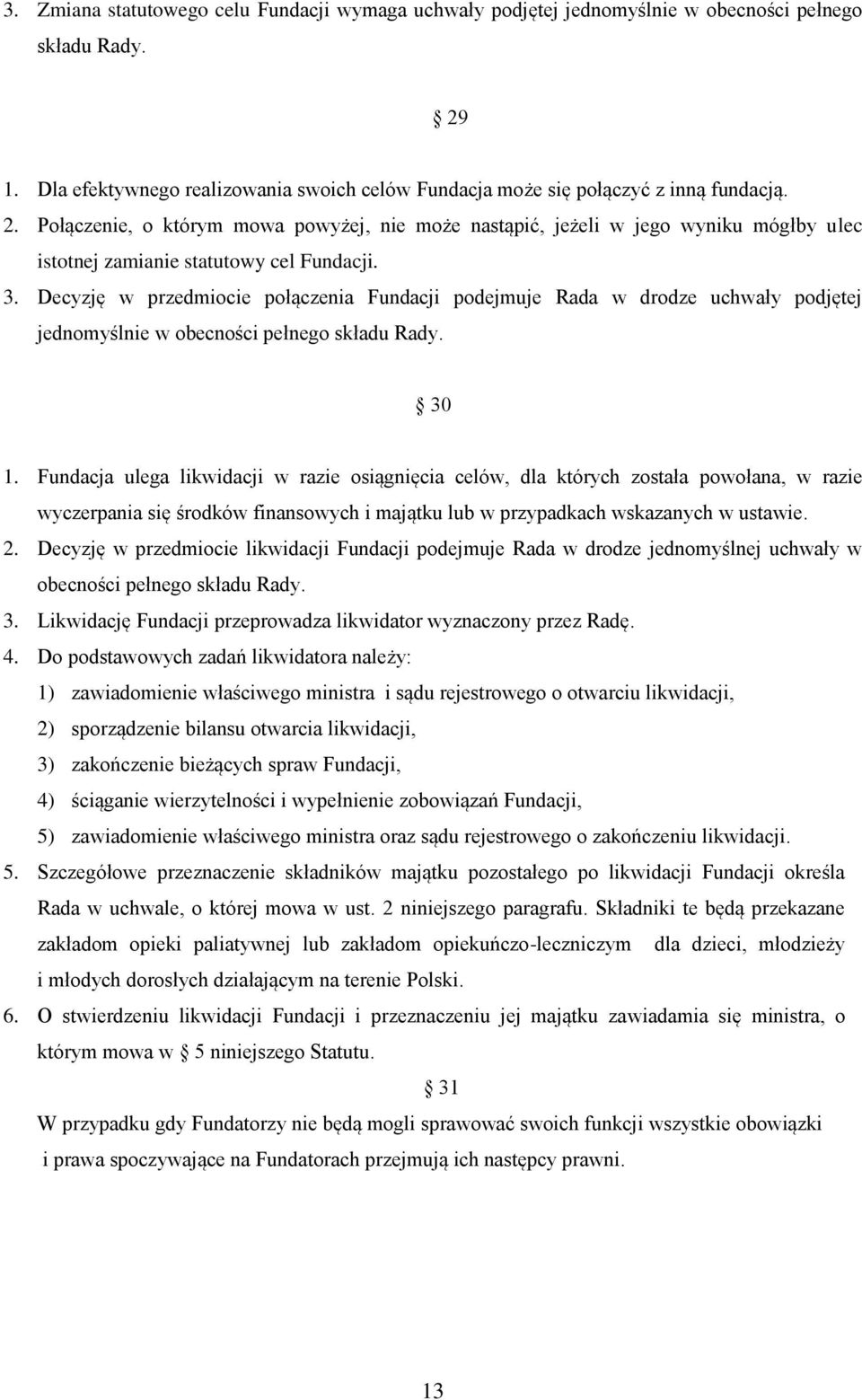Połączenie, o którym mowa powyżej, nie może nastąpić, jeżeli w jego wyniku mógłby ulec istotnej zamianie statutowy cel Fundacji. 3.