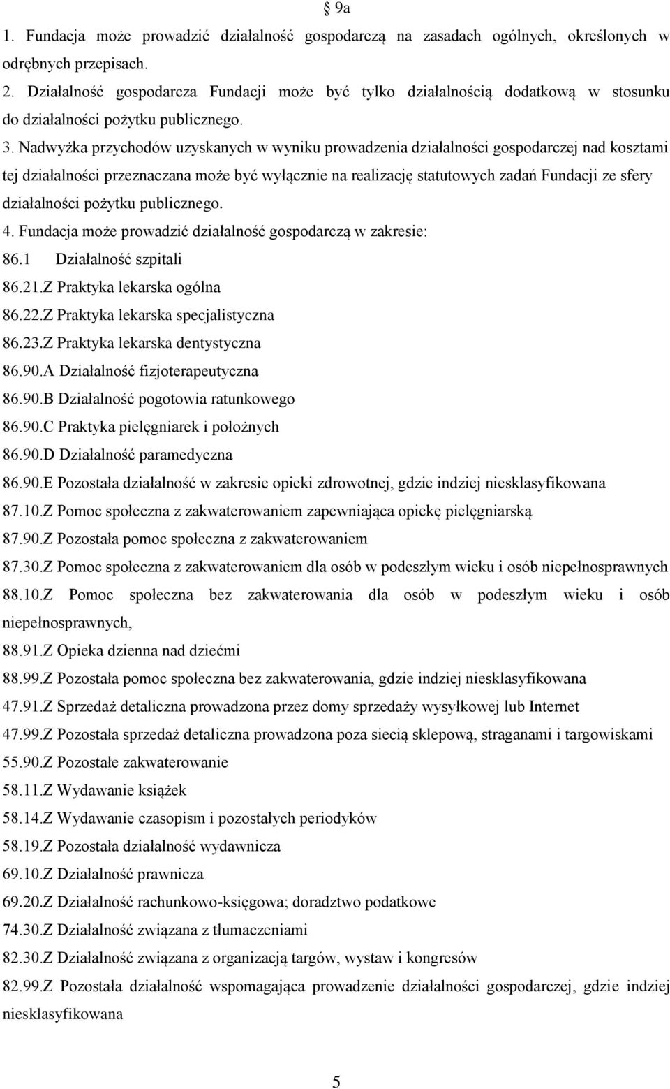 Nadwyżka przychodów uzyskanych w wyniku prowadzenia działalności gospodarczej nad kosztami tej działalności przeznaczana może być wyłącznie na realizację statutowych zadań Fundacji ze sfery