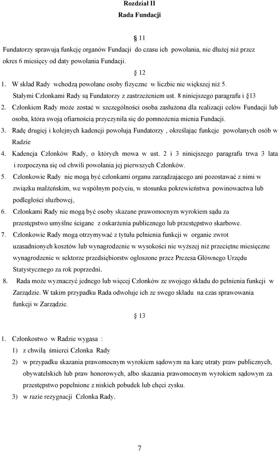 Członkiem Rady może zostać w szczególności osoba zasłużona dla realizacji celów Fundacji lub osoba, która swoją ofiarnością przyczyniła się do pomnożenia mienia Fundacji. 3.