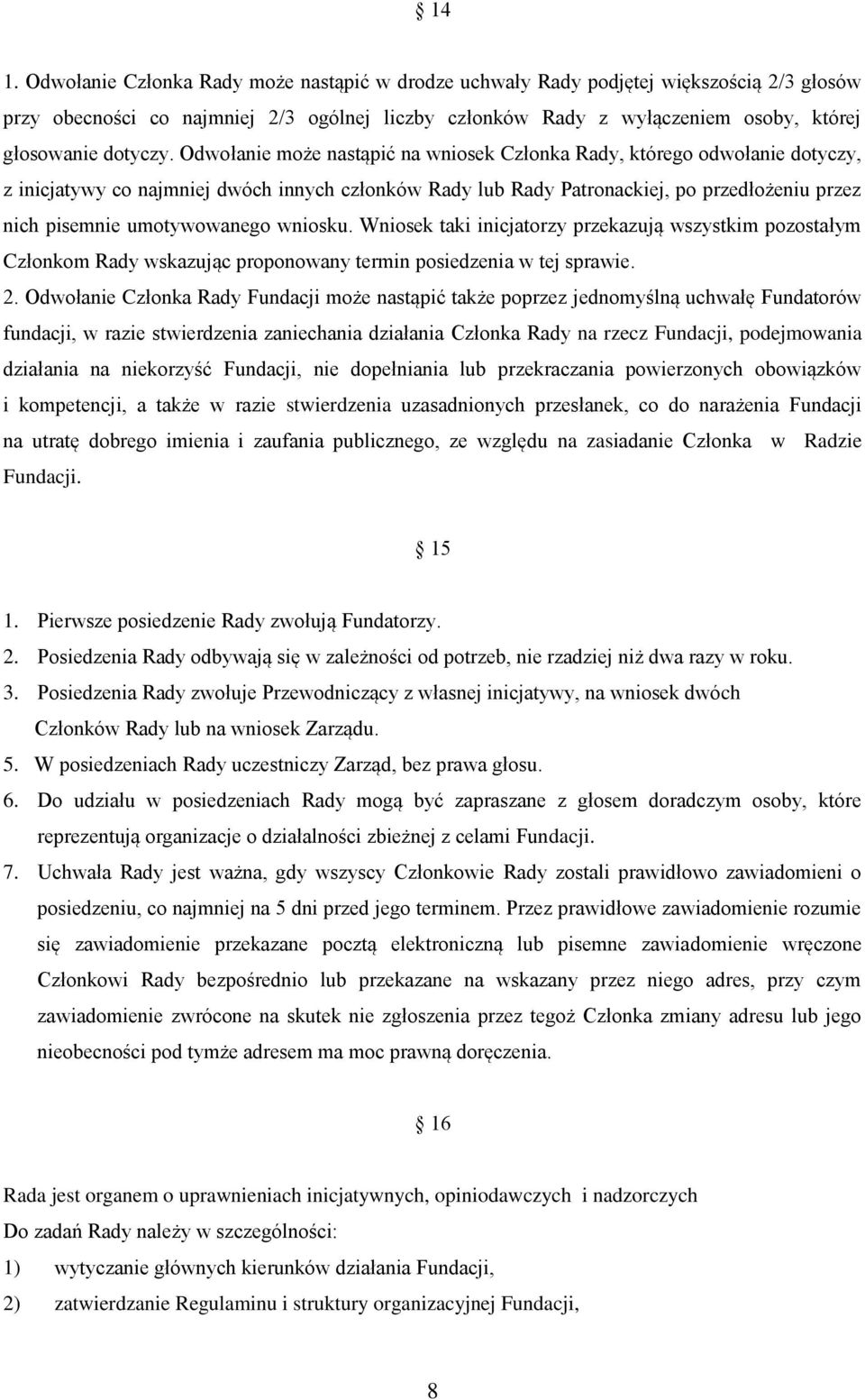 Odwołanie może nastąpić na wniosek Członka Rady, którego odwołanie dotyczy, z inicjatywy co najmniej dwóch innych członków Rady lub Rady Patronackiej, po przedłożeniu przez nich pisemnie