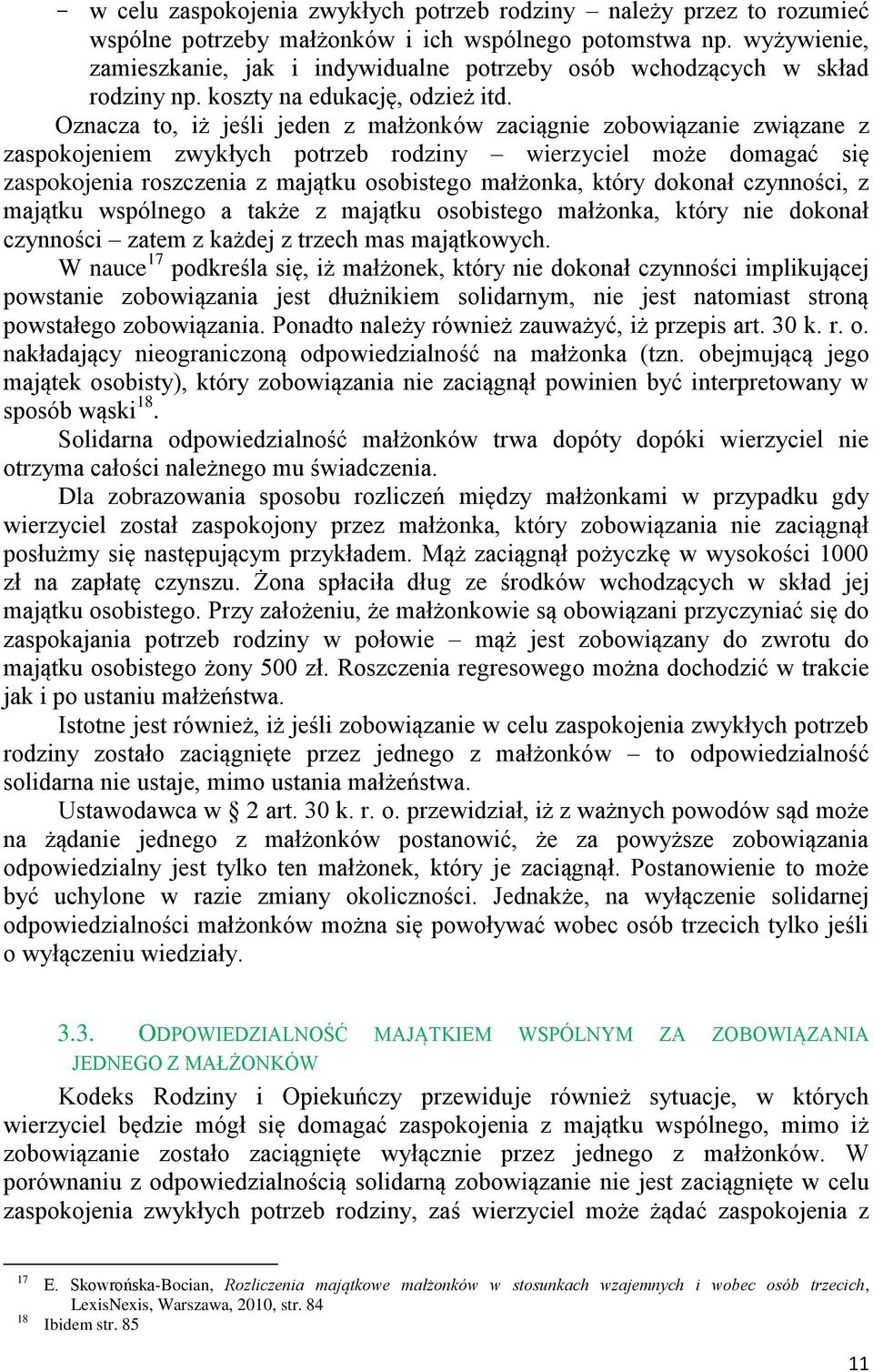 Oznacza to, iż jeśli jeden z małżonków zaciągnie zobowiązanie związane z zaspokojeniem zwykłych potrzeb rodziny wierzyciel może domagać się zaspokojenia roszczenia z majątku osobistego małżonka,