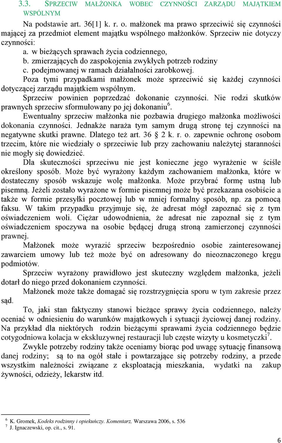Poza tymi przypadkami małżonek może sprzeciwić się każdej czynności dotyczącej zarządu majątkiem wspólnym. Sprzeciw powinien poprzedzać dokonanie czynności.