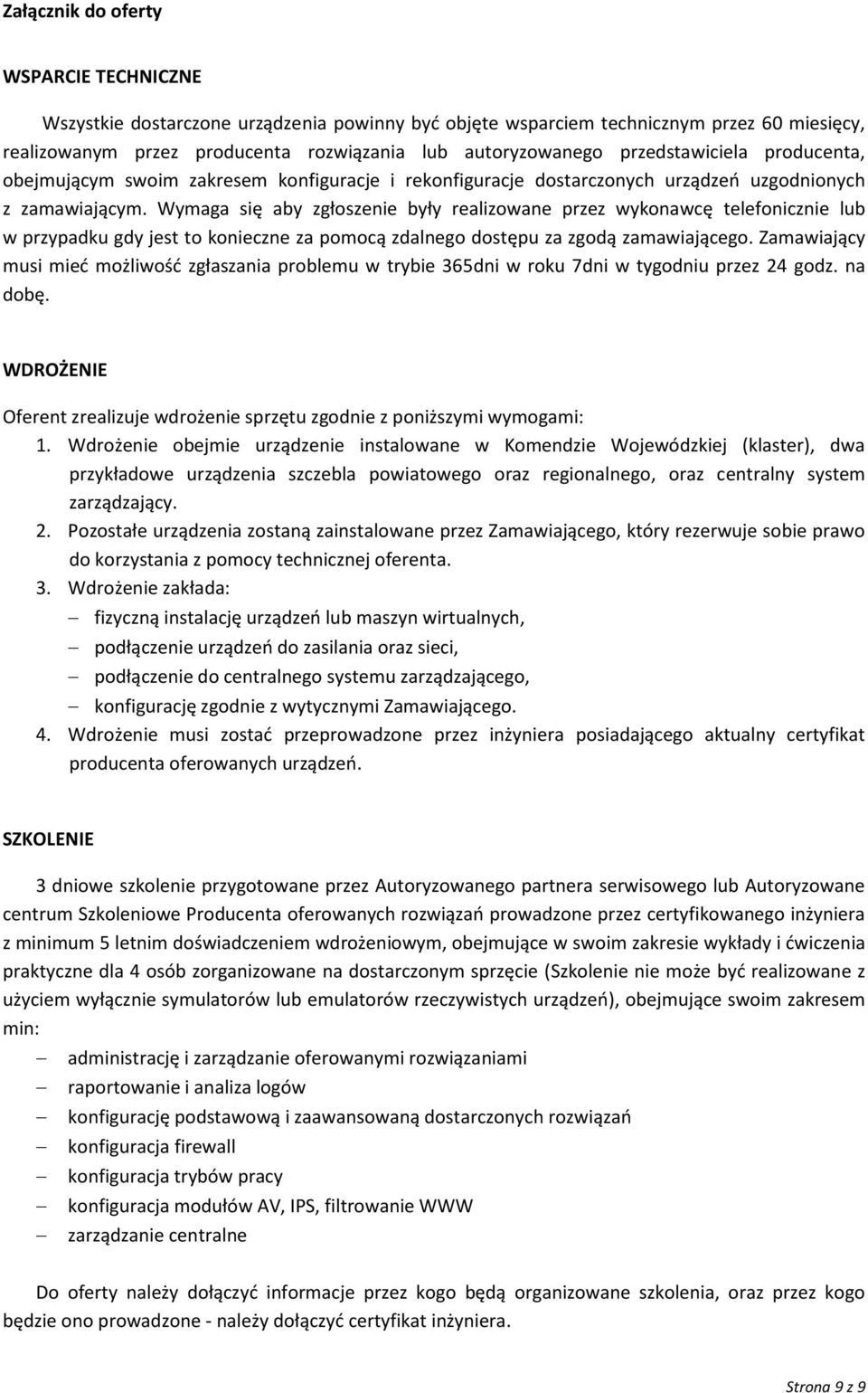 Wymaga się aby zgłoszenie były realizowane przez wykonawcę telefonicznie lub w przypadku gdy jest to konieczne za pomocą zdalnego dostępu za zgodą zamawiającego.