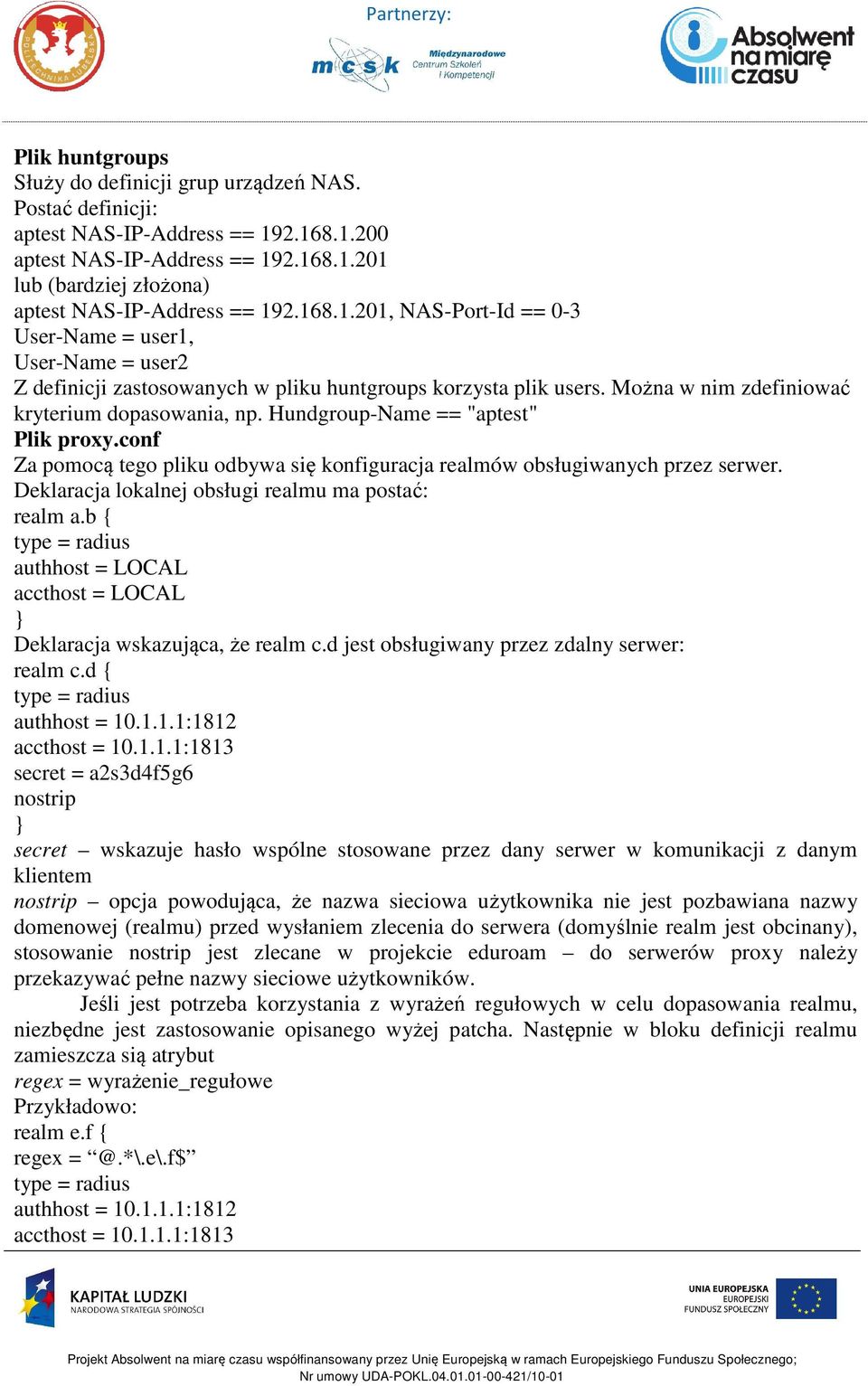 Hundgroup-Name == "aptest" Plik proxy.conf Za pomocą tego pliku odbywa się konfiguracja realmów obsługiwanych przez serwer. Deklaracja lokalnej obsługi realmu ma postać: realm a.