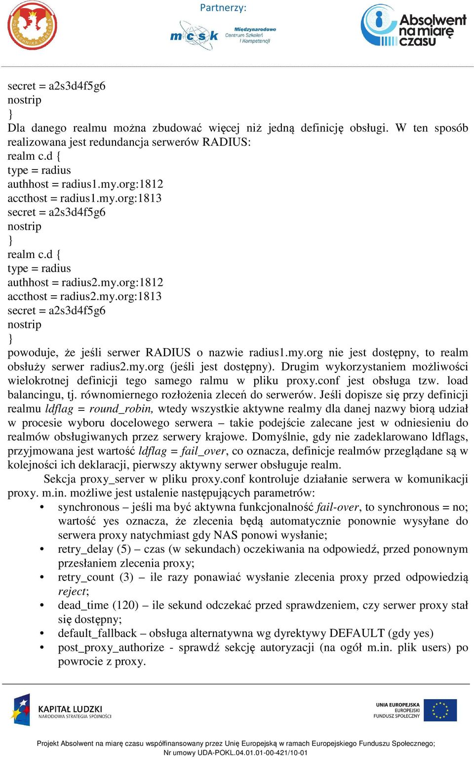 my.org nie jest dostępny, to realm obsłuży serwer radius2.my.org (jeśli jest dostępny). Drugim wykorzystaniem możliwości wielokrotnej definicji tego samego ralmu w pliku proxy.conf jest obsługa tzw.