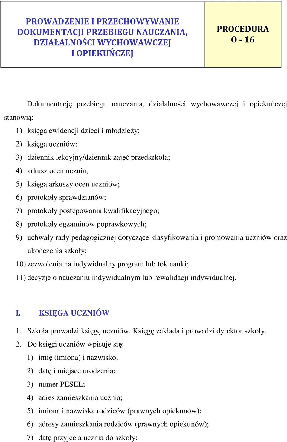 7) protokoły postępowania kwalifikacyjnego; 8) protokoły egzaminów poprawkowych; 9) uchwały rady pedagogicznej dotyczące klasyfikowania i promowania uczniów oraz ukończenia szkoły; 10) zezwolenia na