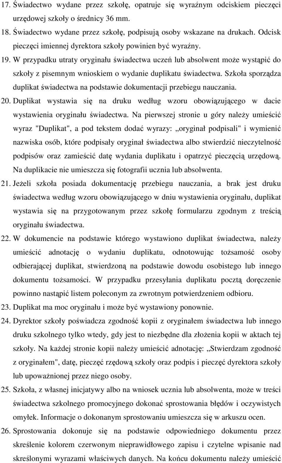 W przypadku utraty oryginału świadectwa uczeń lub absolwent moŝe wystąpić do szkoły z pisemnym wnioskiem o wydanie duplikatu świadectwa.