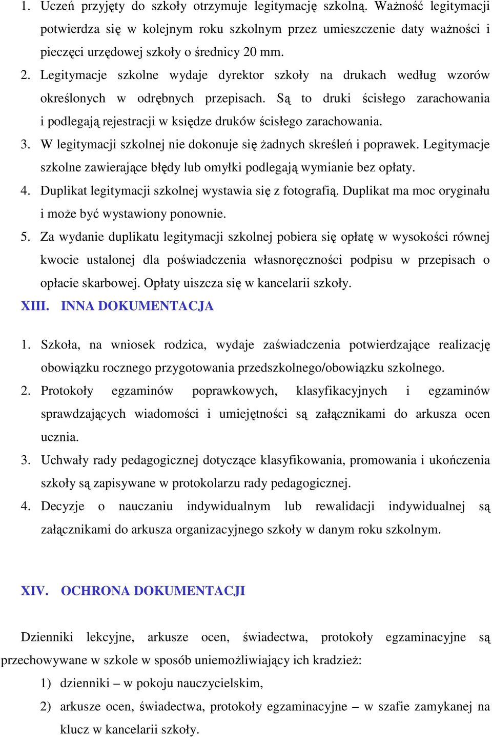 Są to druki ścisłego zarachowania i podlegają rejestracji w księdze druków ścisłego zarachowania. 3. W legitymacji szkolnej nie dokonuje się Ŝadnych skreśleń i poprawek.