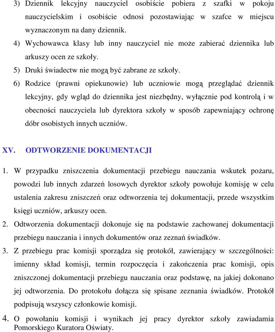 6) Rodzice (prawni opiekunowie) lub uczniowie mogą przeglądać dziennik lekcyjny, gdy wgląd do dziennika jest niezbędny, wyłącznie pod kontrolą i w obecności nauczyciela lub dyrektora szkoły w sposób