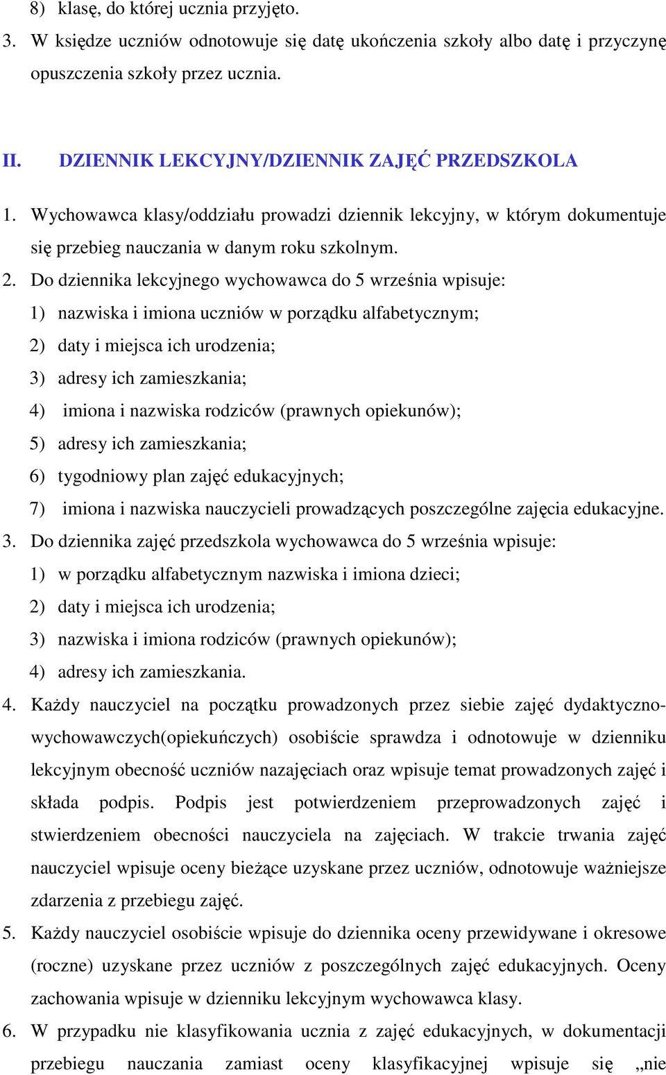 Do dziennika lekcyjnego wychowawca do 5 września wpisuje: 1) nazwiska i imiona uczniów w porządku alfabetycznym; 2) daty i miejsca ich urodzenia; 3) adresy ich zamieszkania; 4) imiona i nazwiska