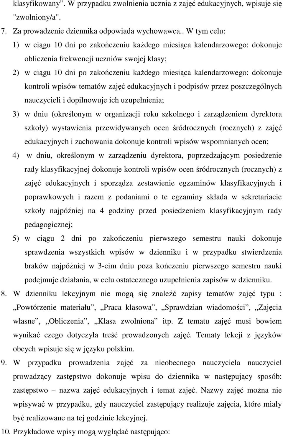 dokonuje kontroli wpisów tematów zajęć edukacyjnych i podpisów przez poszczególnych nauczycieli i dopilnowuje ich uzupełnienia; 3) w dniu (określonym w organizacji roku szkolnego i zarządzeniem