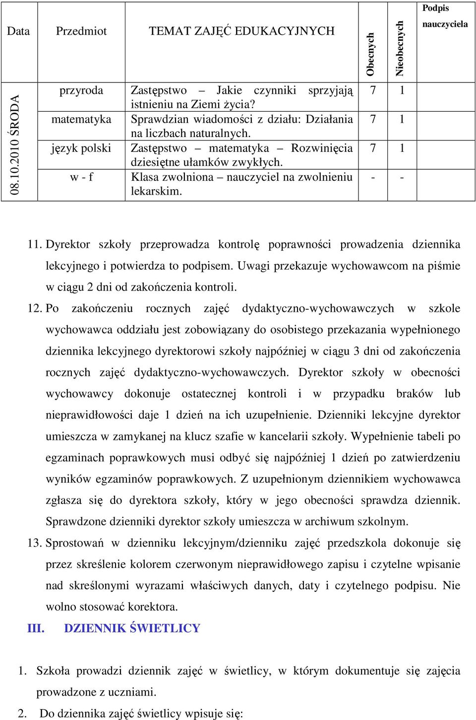 Obecnych Nieobecnych 7 1 7 1 7 1 - - Podpis nauczyciela 11. Dyrektor szkoły przeprowadza kontrolę poprawności prowadzenia dziennika lekcyjnego i potwierdza to podpisem.