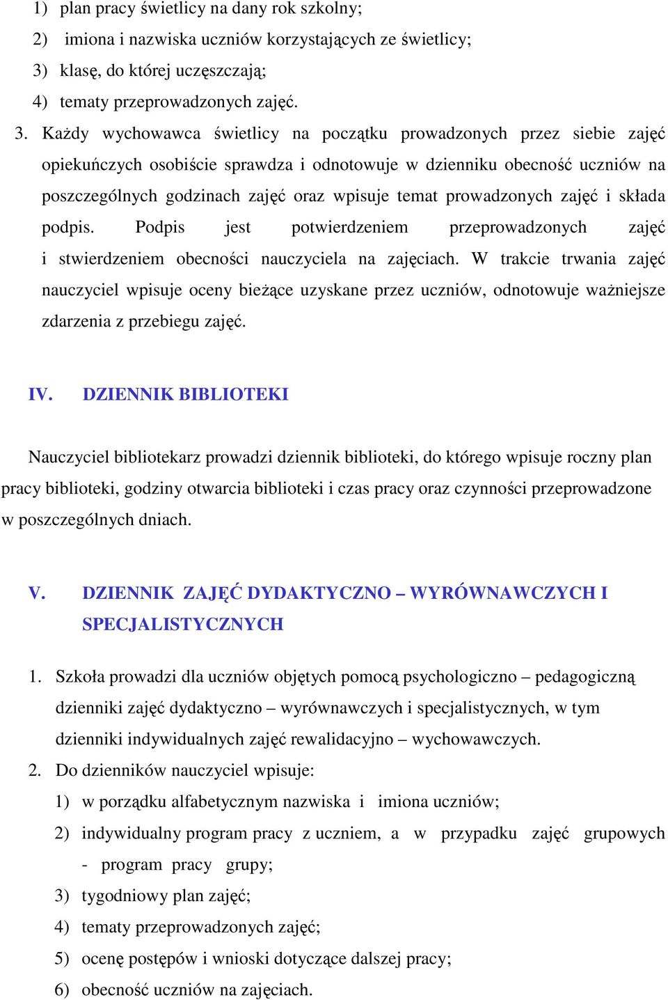 KaŜdy wychowawca świetlicy na początku prowadzonych przez siebie zajęć opiekuńczych osobiście sprawdza i odnotowuje w dzienniku obecność uczniów na poszczególnych godzinach zajęć oraz wpisuje temat