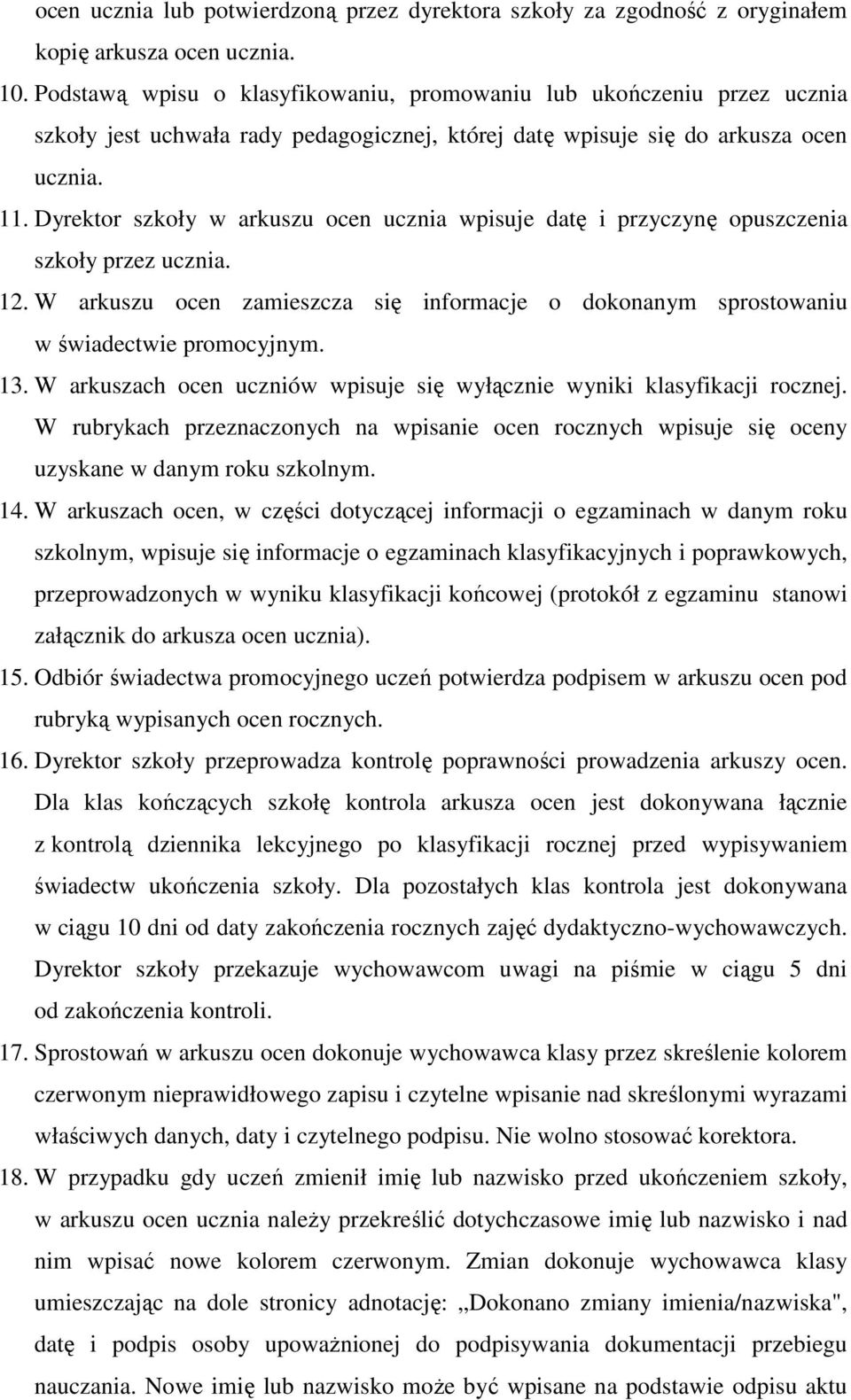 Dyrektor szkoły w arkuszu ocen ucznia wpisuje datę i przyczynę opuszczenia szkoły przez ucznia. 12. W arkuszu ocen zamieszcza się informacje o dokonanym sprostowaniu w świadectwie promocyjnym. 13.