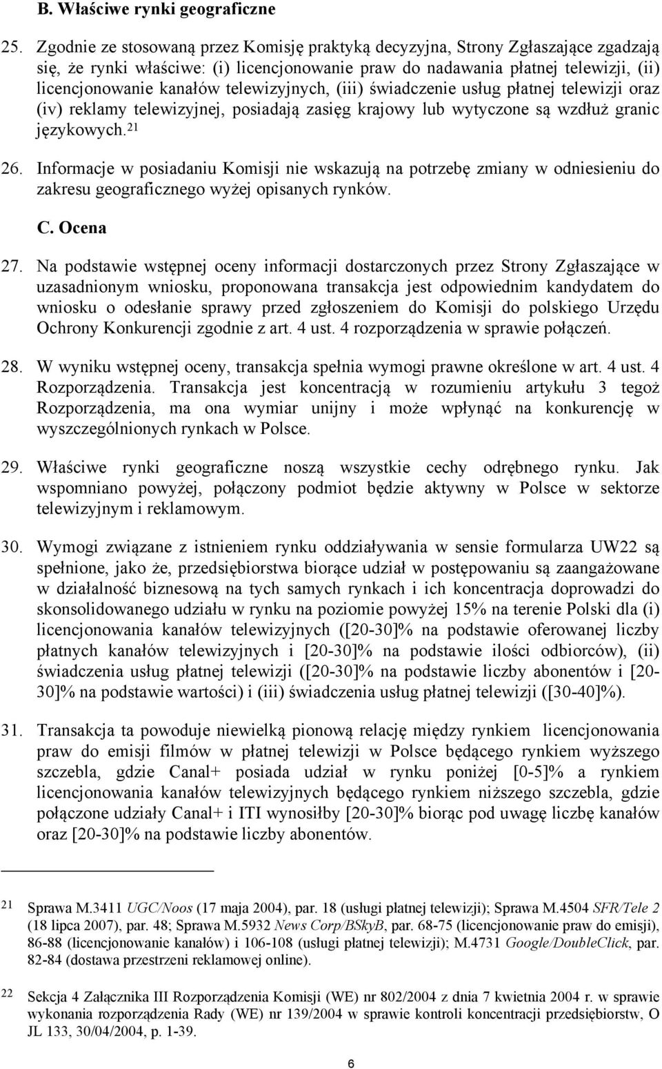 telewizyjnych, (iii) świadczenie usług płatnej telewizji oraz (iv) reklamy telewizyjnej, posiadają zasięg krajowy lub wytyczone są wzdłuż granic językowych. 21 26.