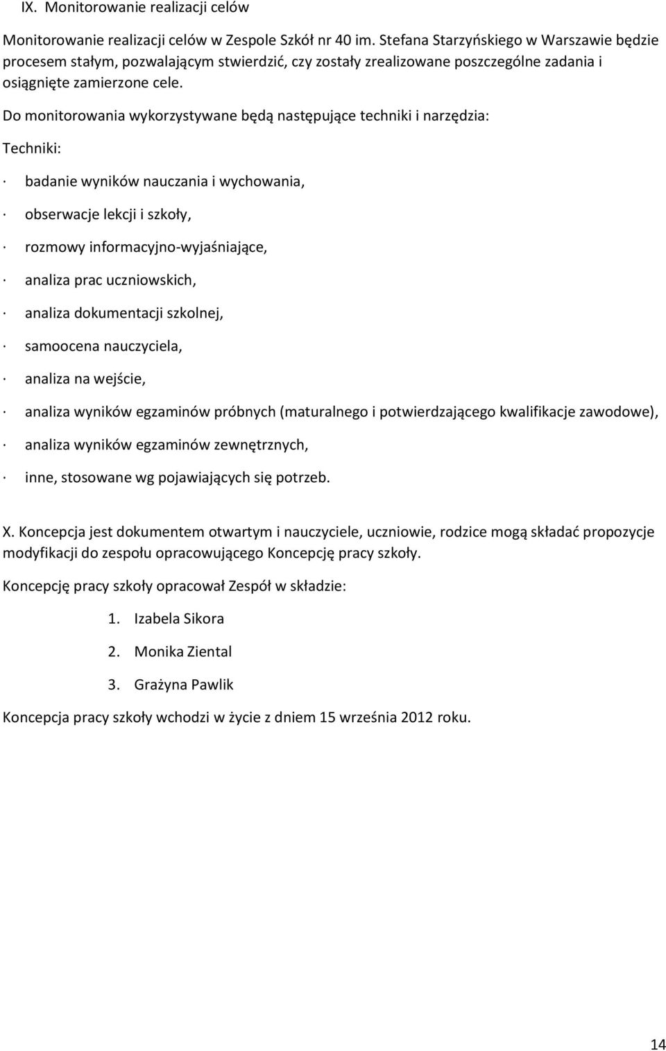 Do monitorowania wykorzystywane będą następujące techniki i narzędzia: Techniki: badanie wyników nauczania i wychowania, obserwacje lekcji i szkoły, rozmowy informacyjno-wyjaśniające, analiza prac