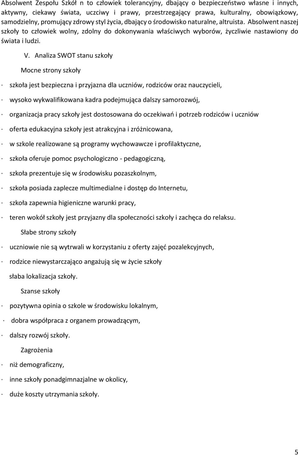 Analiza SWOT stanu szkoły Mocne strony szkoły szkoła jest bezpieczna i przyjazna dla uczniów, rodziców oraz nauczycieli, wysoko wykwalifikowana kadra podejmująca dalszy samorozwój, organizacja pracy