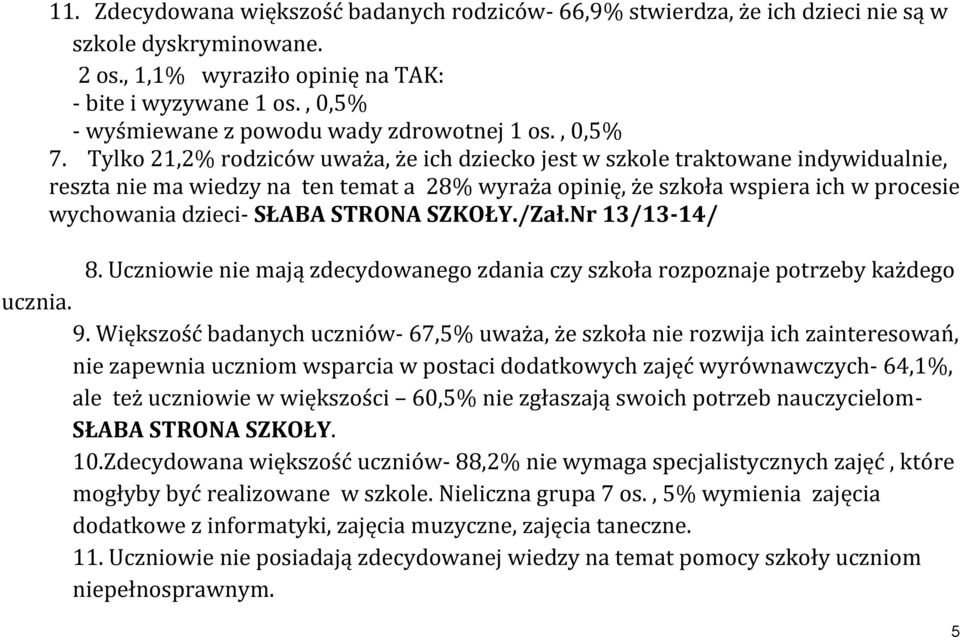 Tylko 21,2% rodziców uważa, że ich dziecko jest w szkole traktowane indywidualnie, reszta nie ma wiedzy na ten temat a 28% wyraża opinię, że szkoła wspiera ich w procesie wychowania dzieci- SŁABA