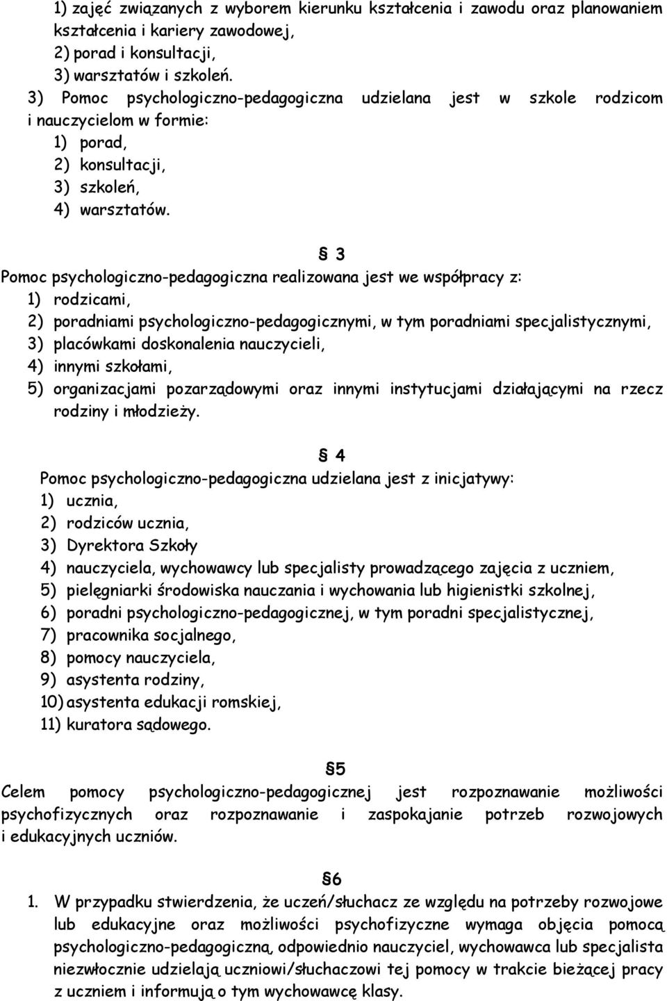 3 Pomoc psychologiczno-pedagogiczna realizowana jest we współpracy z: 1) rodzicami, 2) poradniami psychologiczno-pedagogicznymi, w tym poradniami specjalistycznymi, 3) placówkami doskonalenia