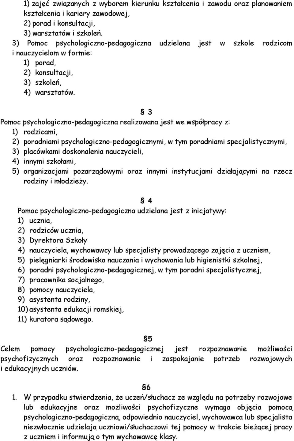 3 Pomoc psychologiczno-pedagogiczna realizowana jest we współpracy z: 1) rodzicami, 2) poradniami psychologiczno-pedagogicznymi, w tym poradniami specjalistycznymi, 3) placówkami doskonalenia