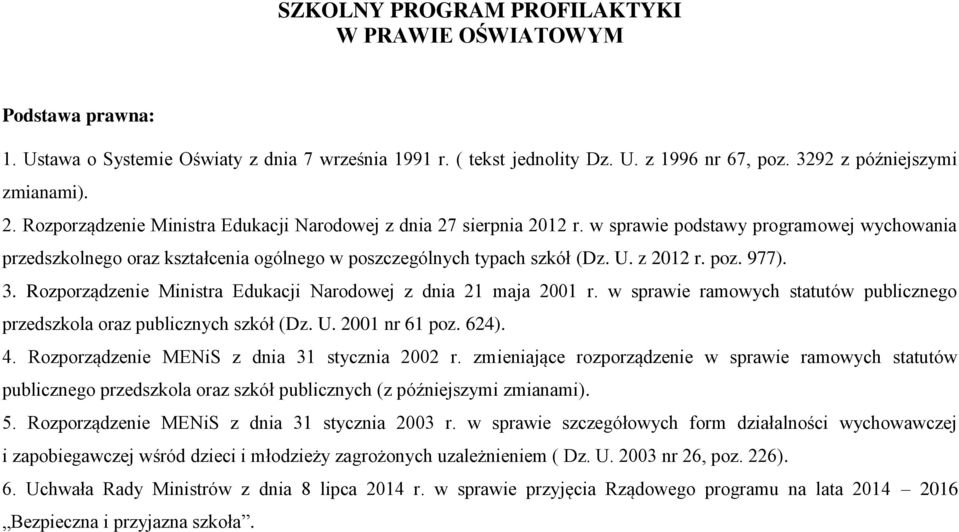 poz. 977). 3. Rozporządzenie Ministra Edukacji Narodowej z dnia 21 maja 2001 r. w sprawie ramowych statutów publicznego przedszkola oraz publicznych szkół (Dz. U. 2001 nr 61 poz. 624). 4.