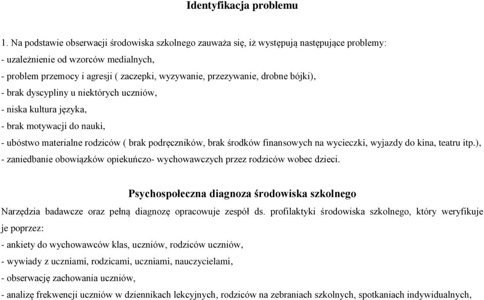 drobne bójki), - brak dyscypliny u niektórych uczniów, - niska kultura języka, - brak motywacji do nauki, - ubóstwo materialne rodziców ( brak podręczników, brak środków finansowych na wycieczki,