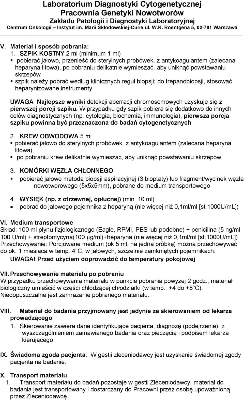 szpik należy pobrać według klinicznych reguł biopsji; do trepanobiopsji, stosować heparynizowane instrumenty UWAGA Najlepsze wyniki detekcji aberracji chromosomowych uzyskuje się z pierwszej porcji