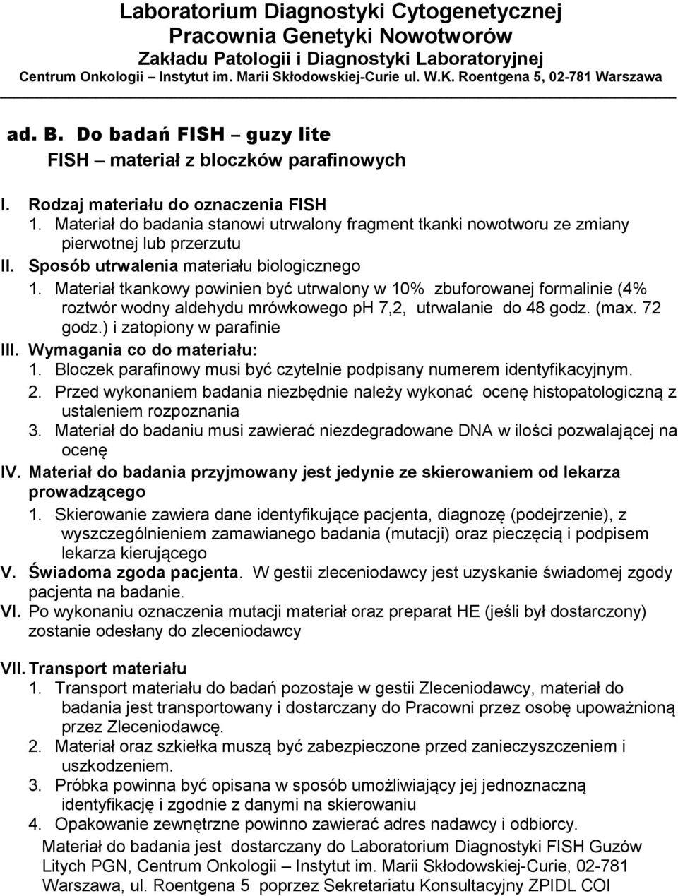 Materiał tkankowy powinien być utrwalony w 10% zbuforowanej formalinie (4% roztwór wodny aldehydu mrówkowego ph 7,2, utrwalanie do 48 godz. (max. 72 godz.) i zatopiony w parafinie III.