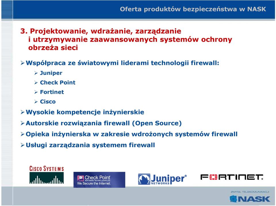 Współpraca ze światowymi liderami technologii firewall: Juniper Check Point Fortinet Cisco Wysokie