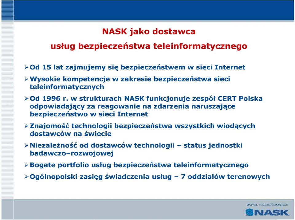 w strukturach NASK funkcjonuje zespół CERT Polska odpowiadający za reagowanie na zdarzenia naruszające bezpieczeństwo w sieci Internet Znajomość