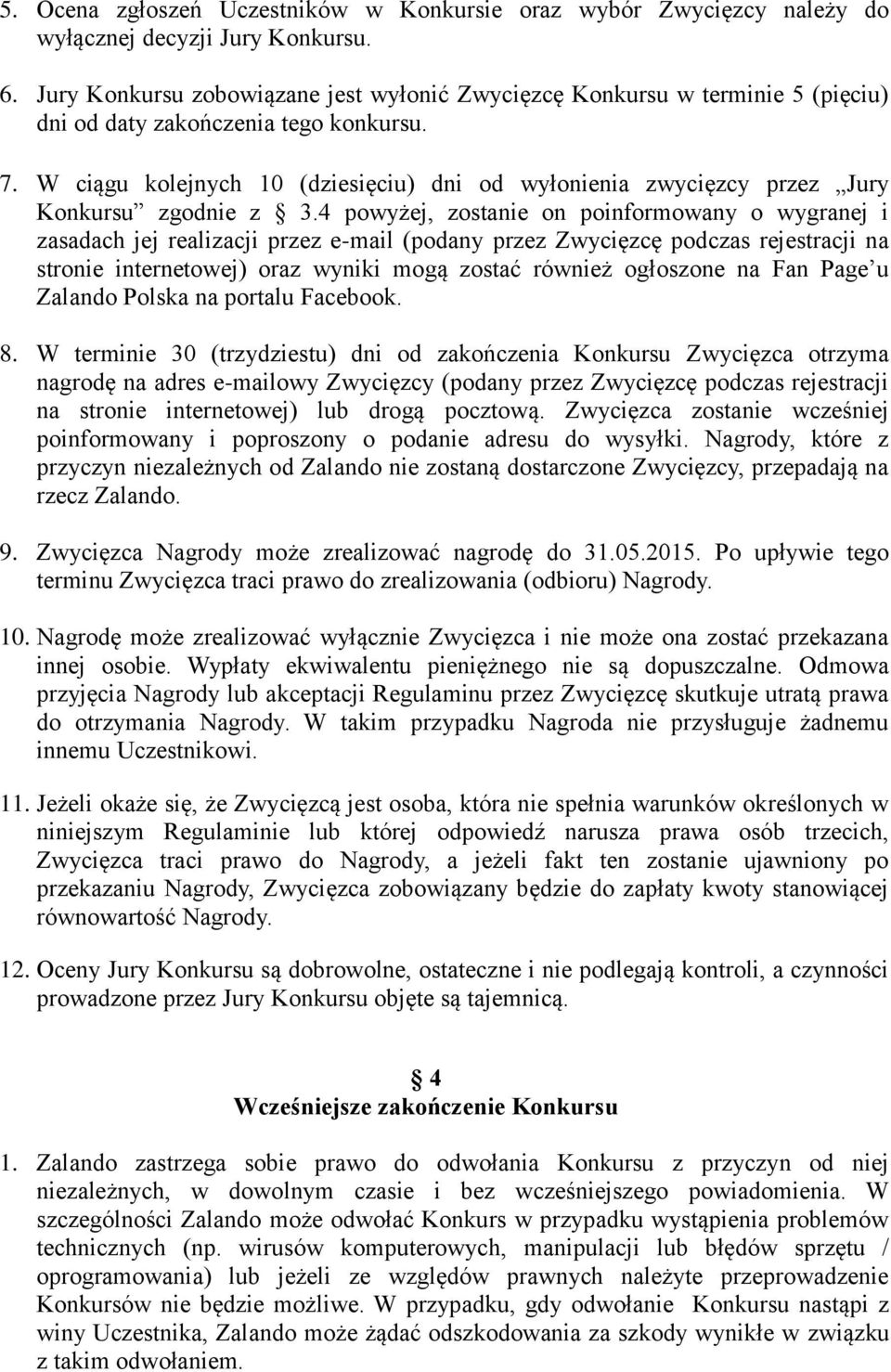 W ciągu kolejnych 10 (dziesięciu) dni od wyłonienia zwycięzcy przez Jury Konkursu zgodnie z 3.