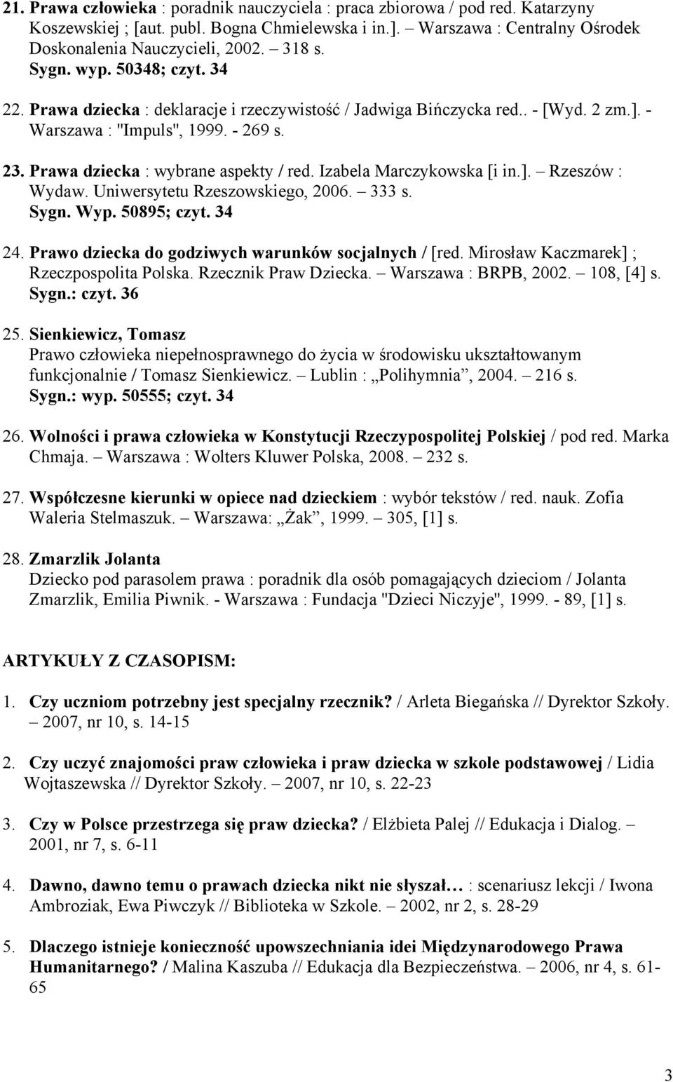 Izabela Marczykowska [i in.]. Rzeszów : Wydaw. Uniwersytetu Rzeszowskiego, 2006. 333 s. Sygn. Wyp. 50895; czyt. 34 24. Prawo dziecka do godziwych warunków socjalnych / [red.