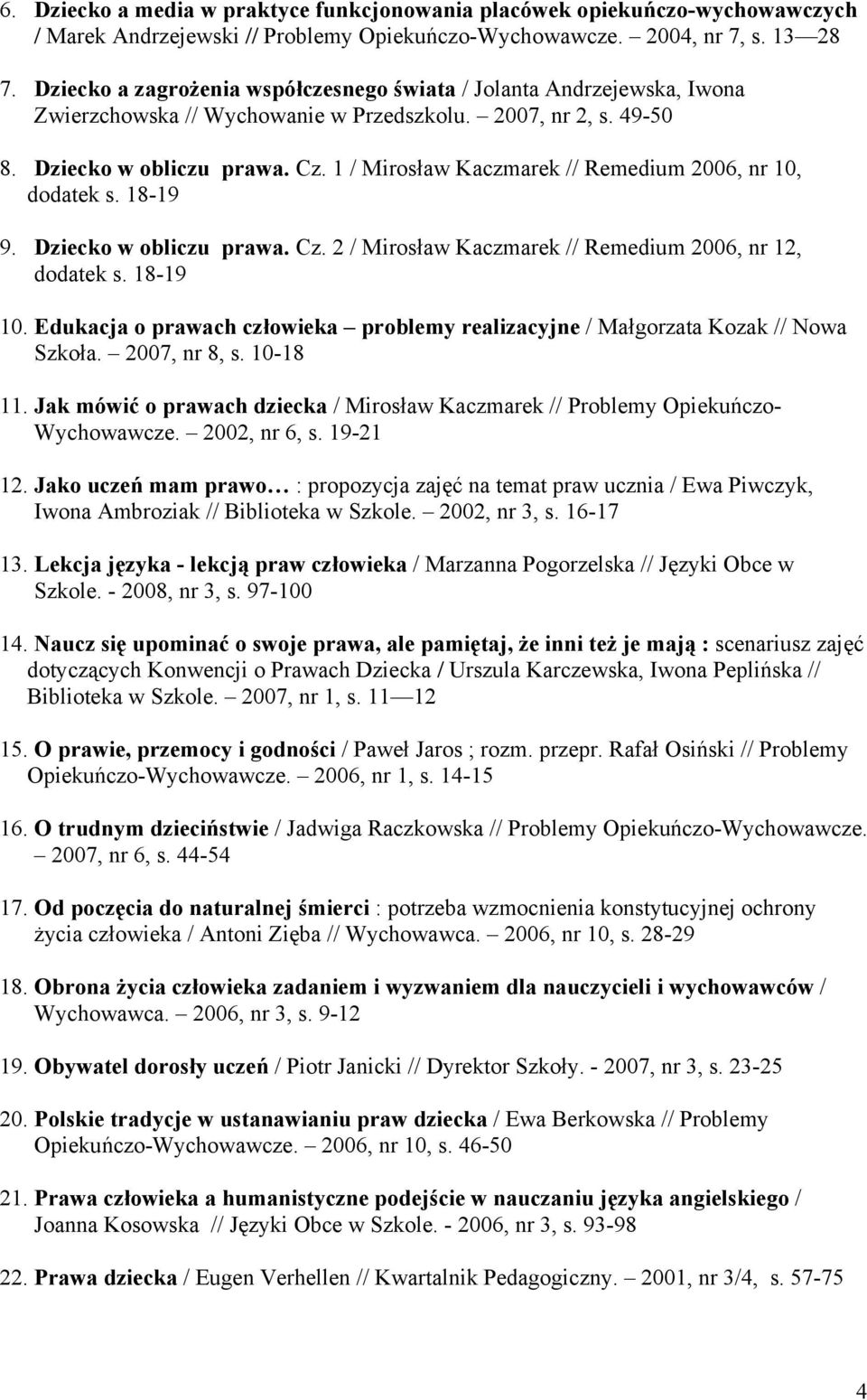 1 / Mirosław Kaczmarek // Remedium 2006, nr 10, dodatek s. 18-19 9. Dziecko w obliczu prawa. Cz. 2 / Mirosław Kaczmarek // Remedium 2006, nr 12, dodatek s. 18-19 10.