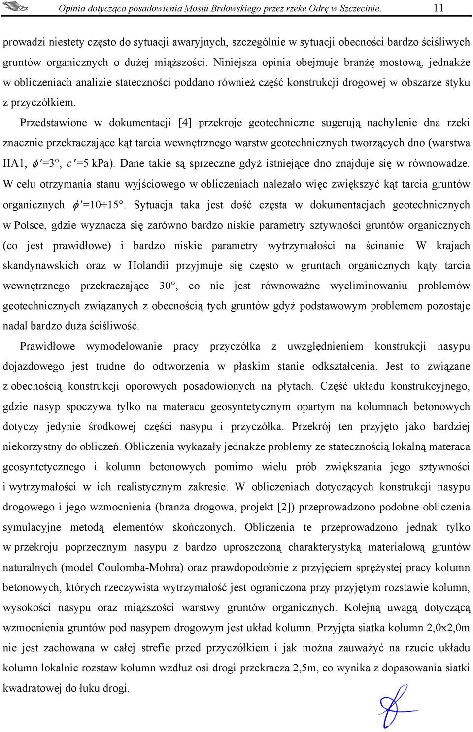 Niniejsza opinia obejmuje branżę mostową, jednakże w obliczeniach analizie stateczności poddano również część konstrukcji drogowej w obszarze styku z przyczółkiem.