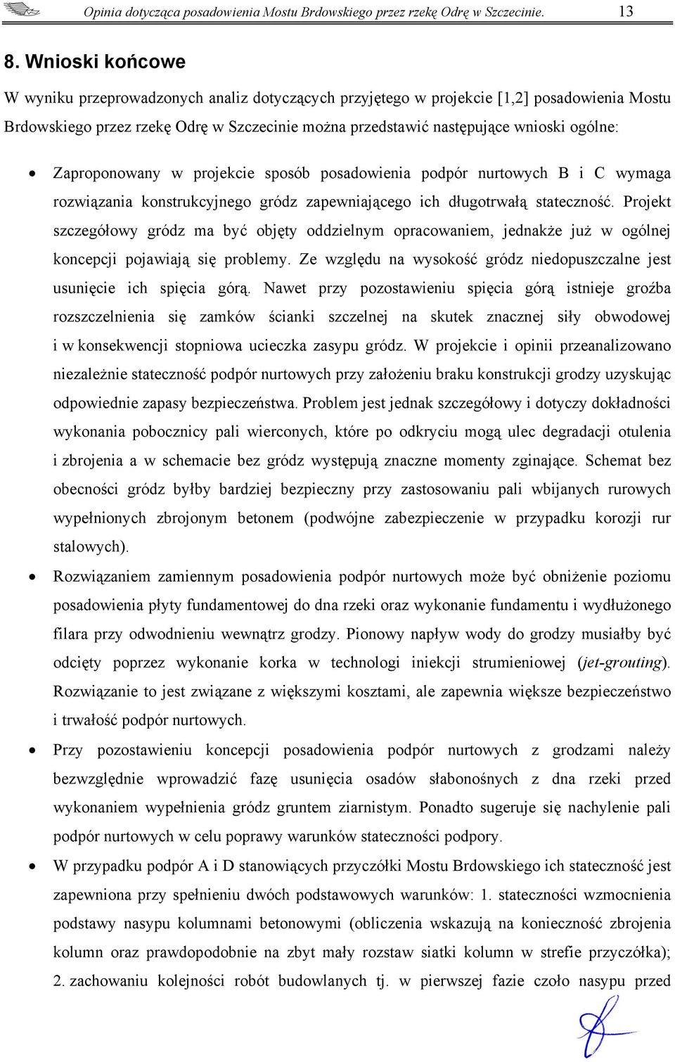 Zaproponowany w projekcie sposób posadowienia podpór nurtowych B i C wymaga rozwiązania konstrukcyjnego gródz zapewniającego ich długotrwałą stateczność.