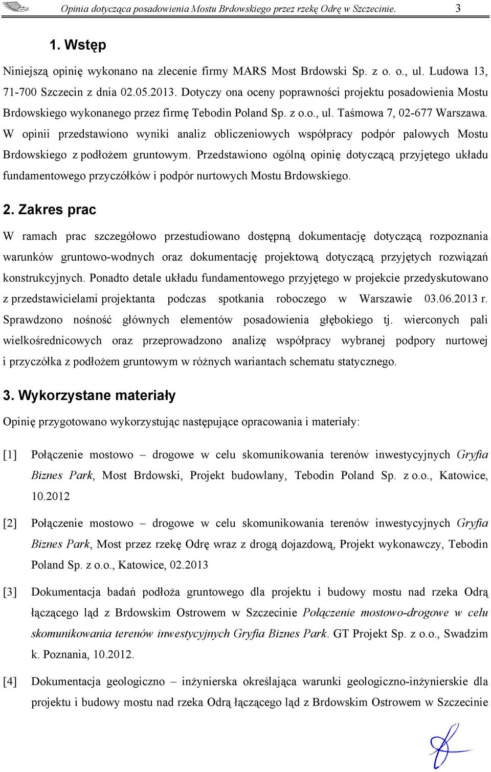 W opinii przedstawiono wyniki analiz obliczeniowych współpracy podpór palowych Mostu Brdowskiego z podłożem gruntowym.