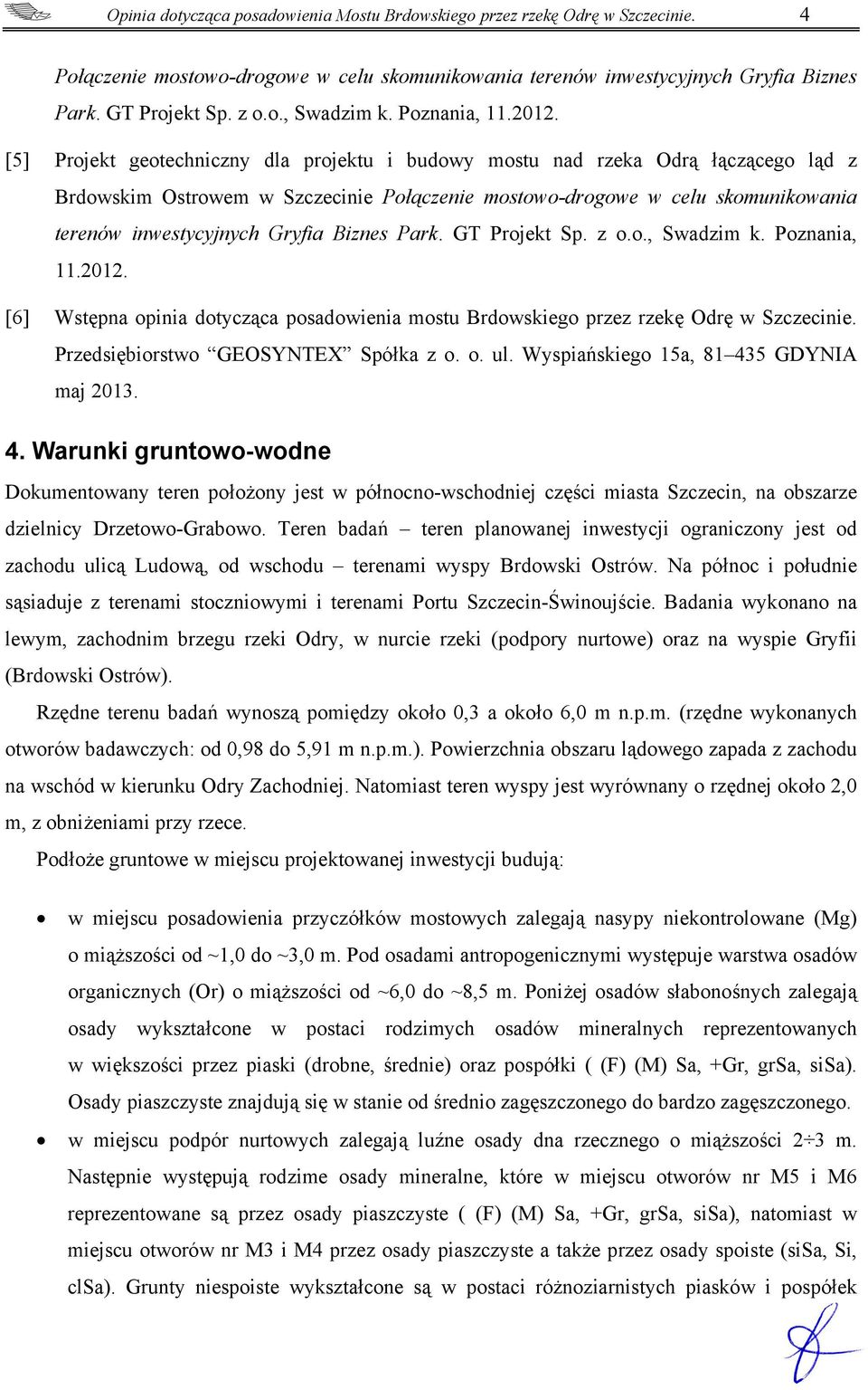 [5] Projekt geotechniczny dla projektu i budowy mostu nad rzeka Odrą łączącego ląd z Brdowskim Ostrowem w Szczecinie Połączenie mostowo-drogowe w celu skomunikowania terenów inwestycyjnych Gryfia