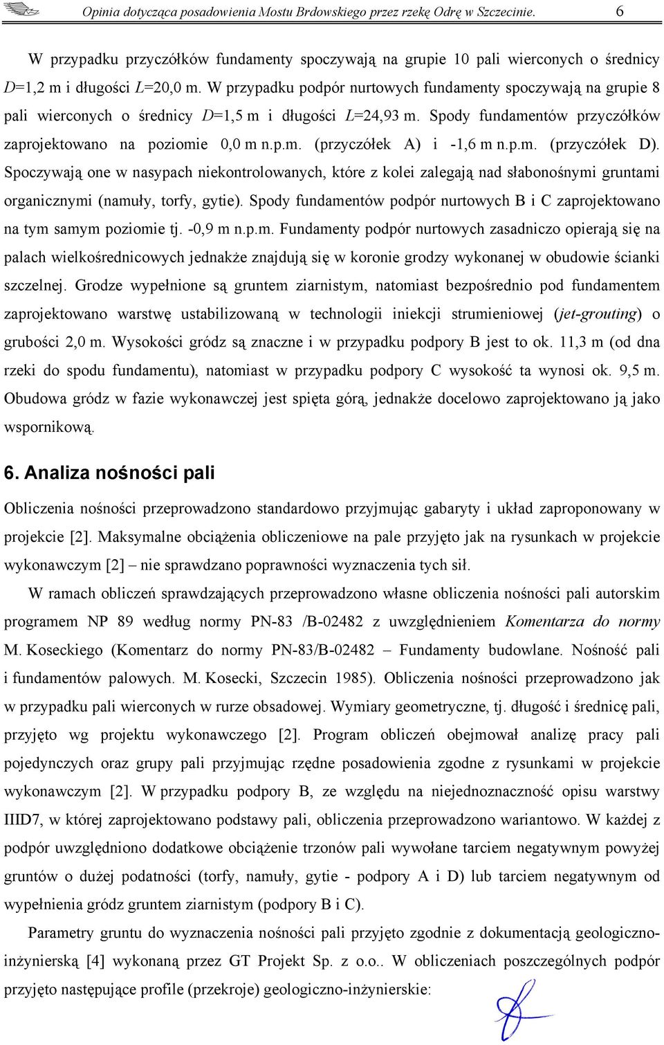 p.m. (przyczółek D). Spoczywają one w nasypach niekontrolowanych, które z kolei zalegają nad słabonośnymi gruntami organicznymi (namuły, torfy, gytie).