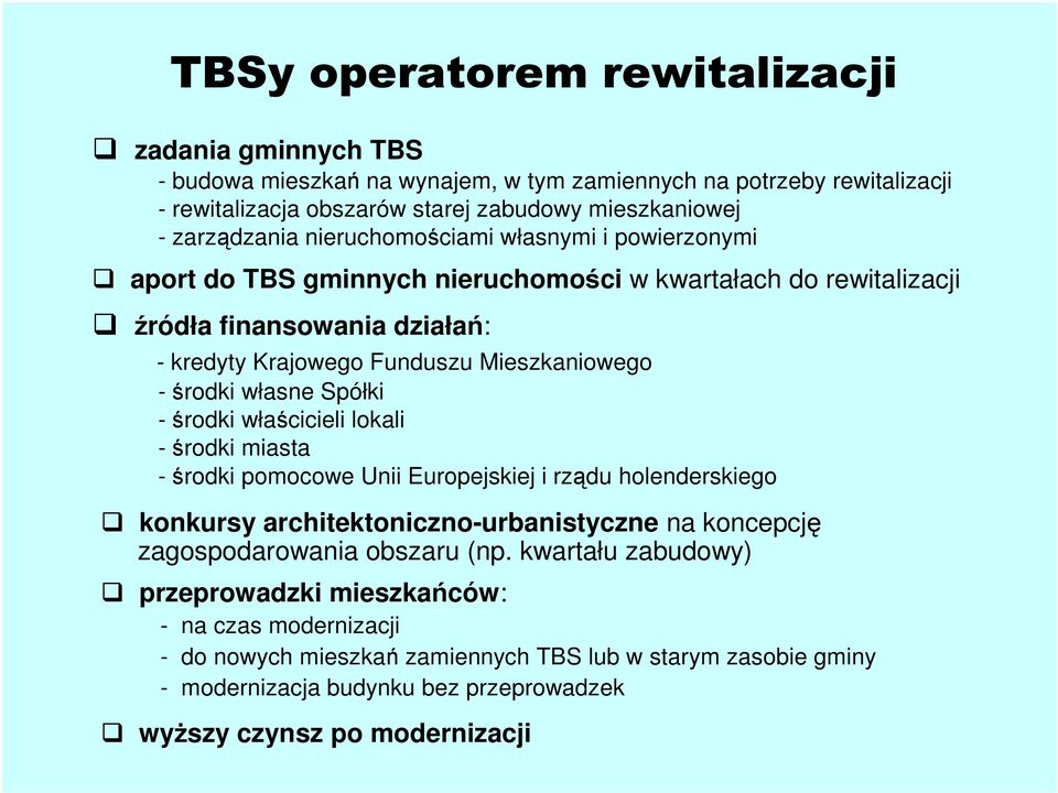 Spółki -środki właścicieli lokali -środki miasta -środki pomocowe Unii Europejskiej i rządu holenderskiego konkursy architektoniczno-urbanistyczne na koncepcję zagospodarowania obszaru (np.