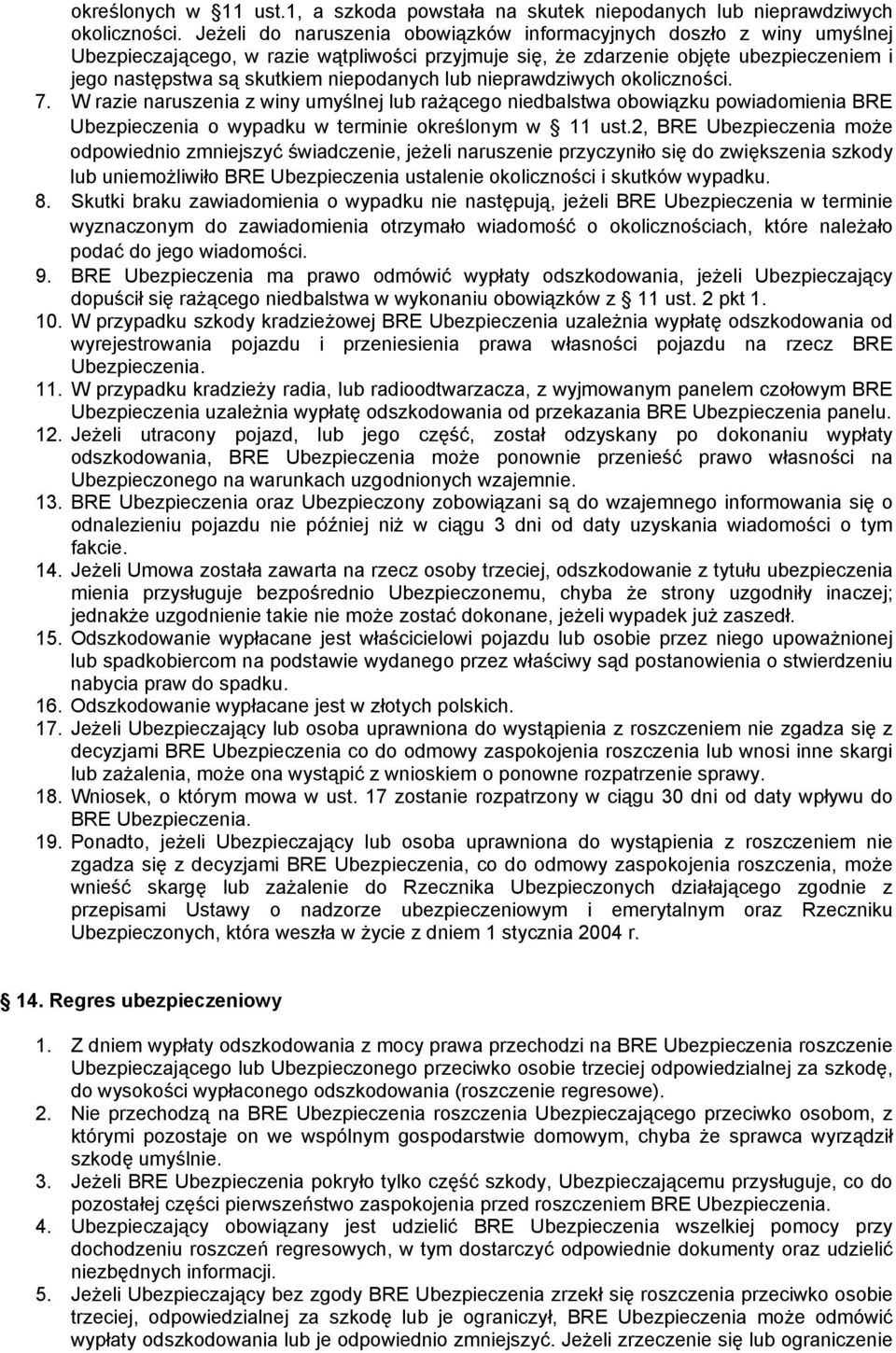 lub nieprawdziwych okoliczności. 7. W razie naruszenia z winy umyślnej lub rażącego niedbalstwa obowiązku powiadomienia BRE Ubezpieczenia o wypadku w terminie określonym w 11 ust.