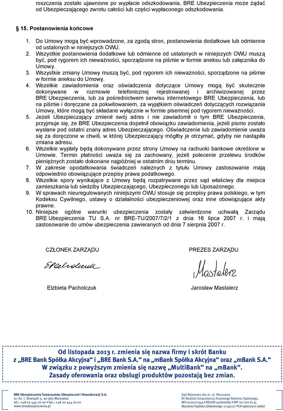 Wszystkie postanowienia dodatkowe lub odmienne od ustalonych w niniejszych OWU muszą być, pod rygorem ich nieważności, sporządzone na piśmie w formie aneksu lub załącznika do Umowy. 3.