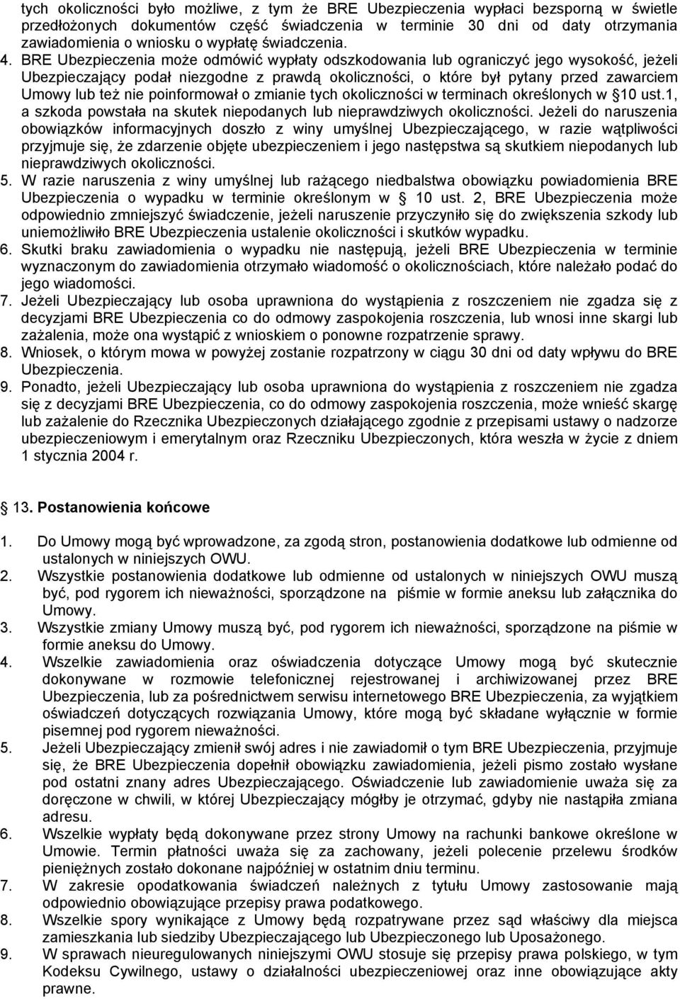 BRE Ubezpieczenia może odmówić wypłaty odszkodowania lub ograniczyć jego wysokość, jeżeli Ubezpieczający podał niezgodne z prawdą okoliczności, o które był pytany przed zawarciem Umowy lub też nie