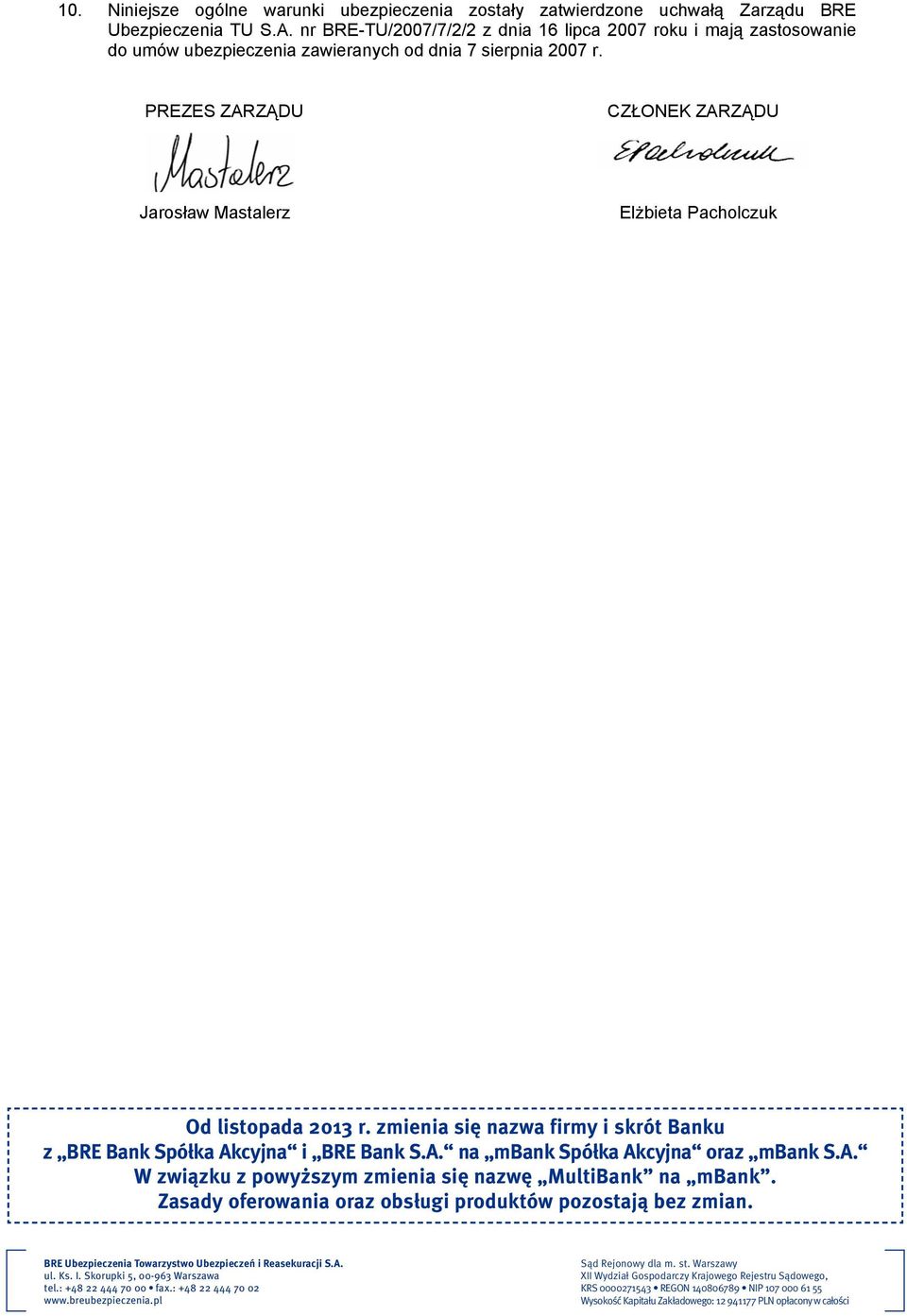 PREZES ZARZĄDU CZŁONEK ZARZĄDU Jarosław Mastalerz Elżbieta Pacholczuk Od listopada 2013 r. zmienia się nazwa firmy i skrót Banku z BRE Bank Spółka Akcyjna i BRE Bank S.A. na mbank Spółka Akcyjna oraz mbank S.