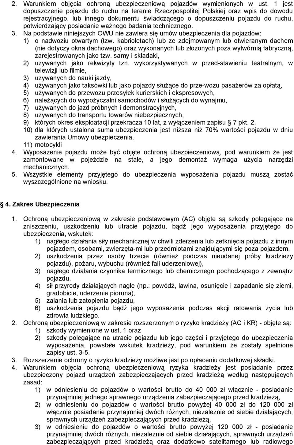 posiadanie ważnego badania technicznego. 3. Na podstawie niniejszych OWU nie zawiera się umów ubezpieczenia dla pojazdów: 1) o nadwoziu otwartym (tzw.