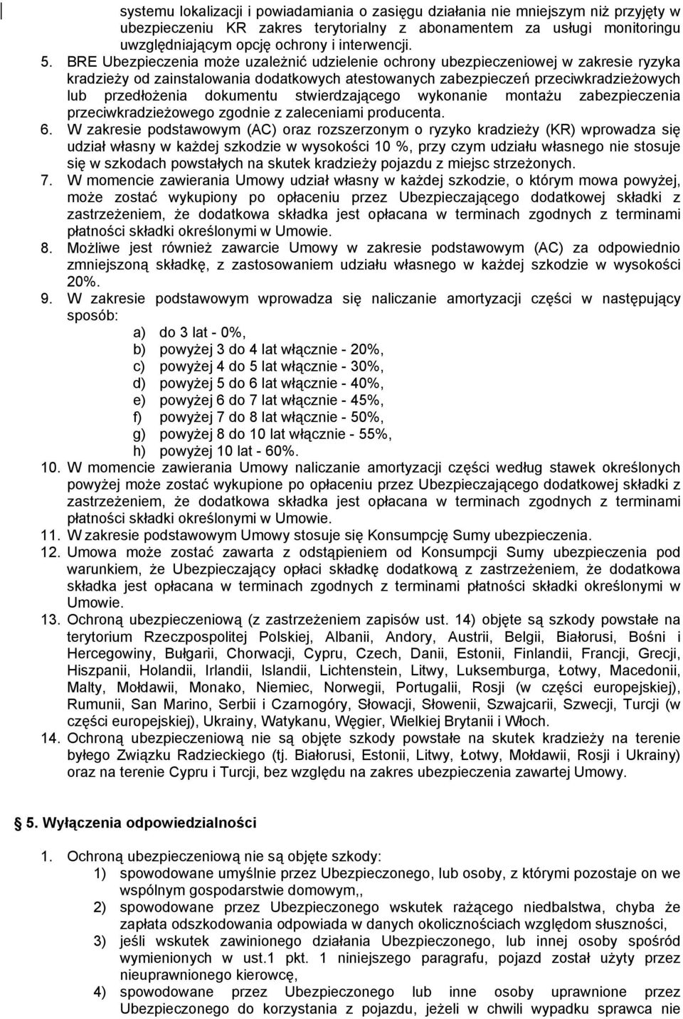 BRE Ubezpieczenia może uzależnić udzielenie ochrony ubezpieczeniowej w zakresie ryzyka kradzieży od zainstalowania dodatkowych atestowanych zabezpieczeń przeciwkradzieżowych lub przedłożenia